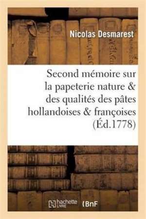 Second Mémoire Sur La Papeterie Dans Lequel on Traite Nature & Des Qualités Des Pâtes Hollandoises de Nicolas Desmarest