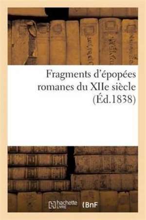 Fragments d'Épopées Romanes Du Xiie Siècle de Sans Auteur