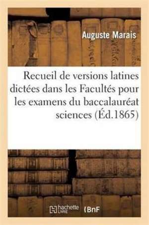 Recueil de Versions Latines Dictées Dans Les Facultés Pour Les Examens Du Baccalauréat Ès Sciences de Marais