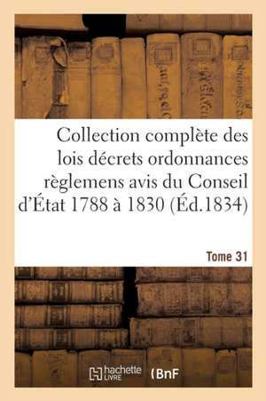 Collection Complète Des Lois Décrets Ordonnances Règlemens Et Avis Du Conseil d'État 1788 À 1830 T31 de Sans Auteur