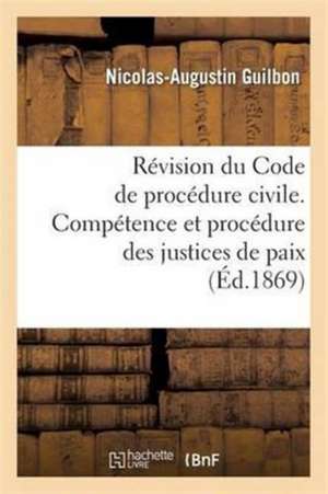 Révision Du Code de Procédure Civile. Compétence Et Procédure Des Justices de Paix de Guilbon-N-A