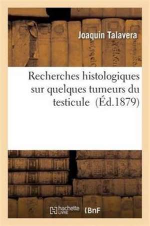 Recherches Histologiques Sur Quelques Tumeurs Du Testicule de Talavera-J