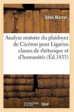 Analyse Oratoire Du Plaidoyer de Cicéron Pour Ligarius 2e Éd de Marcel-A