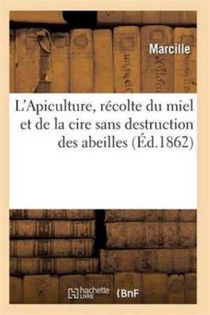 L'Apiculture, Récolte Du Miel Et de la Cire Sans Destruction Des Abeilles Ed 1862 de Marcille