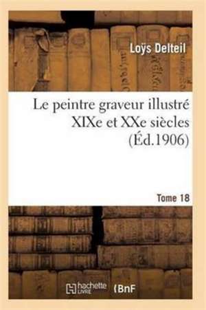 Le Peintre Graveur Illustré (XIXe Et Xxe Siècles). Tome 18 de Delteil-L