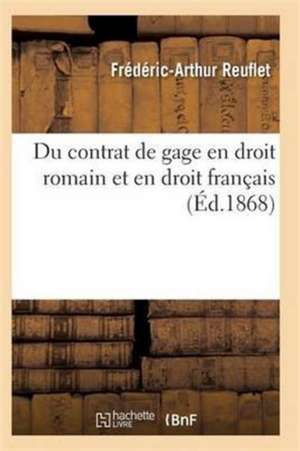 Du Contrat de Gage En Droit Romain Et En Droit Français: Thèse Pour Le Doctorat de Reuflet-F-A