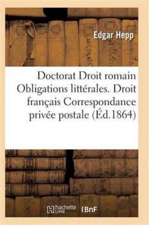 Acte Public Pour Le Doctorat Droit Romain: Des Obligations Littérales Droit Français de Hepp-E