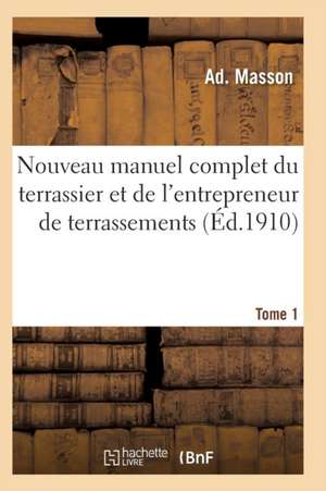 Nouveau Manuel Complet Du Terrassier Et de l'Entrepreneur de Terrassements. Tome 1 de Masson-A