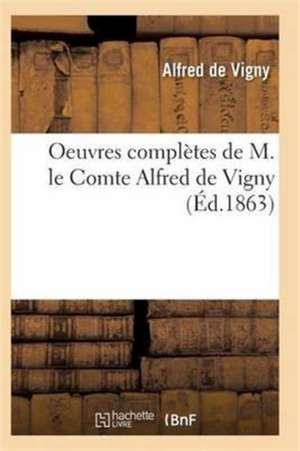 Oeuvres Complètes de M. Le Comte Alfred de Vigny Edition 8 de de Vigny-A