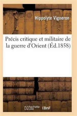 Précis Critique Et Militaire de la Guerre d'Orient de Vigneron-H