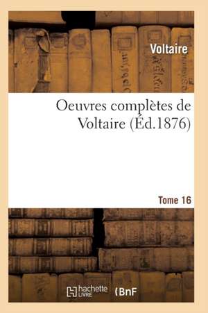 Oeuvres Complètes de Voltaire. Tome 16 de Voltaire