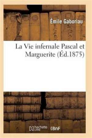 La Vie Infernale Pascal Et Marguerite de Gaboriau-E