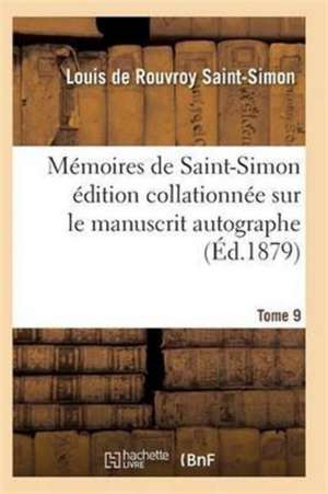 Mémoires de Saint-Simon Édition Collationnée Sur Le Manuscrit Autographe Tome 9 de Saint-Simon-L