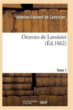 Oeuvres de Lavoisier. Tome 1 de De Lavoisier-A-L