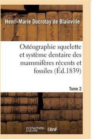 Ostéographie Comparée Du Squelette Et Du Système Dentaire Des Mammifères Tome 2 de De Blainville-H-M