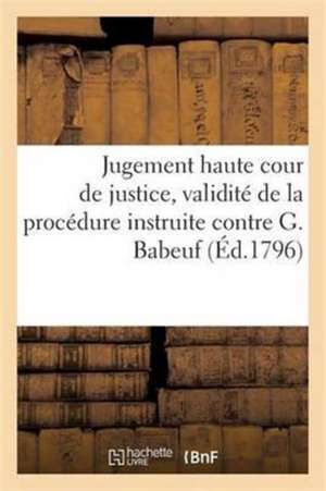 Jugement Statue Sur La Validité de la Procédure Instruite Contre G. Babeuf: Cinquante-Trois de Ses Co-Accusés: Séance Du 25 Brumaire an V de Sans Auteur