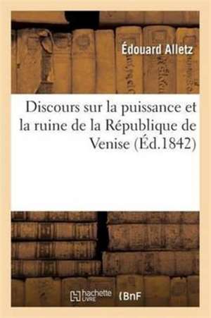 Discours Sur La Puissance Et La Ruine de la République de Venise: Lu À l'Institut de Édouard Alletz