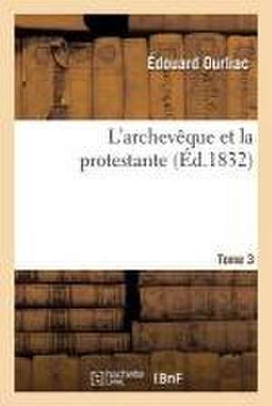 L'Archevêque Et La Protestante T03 de Édouard Ourliac