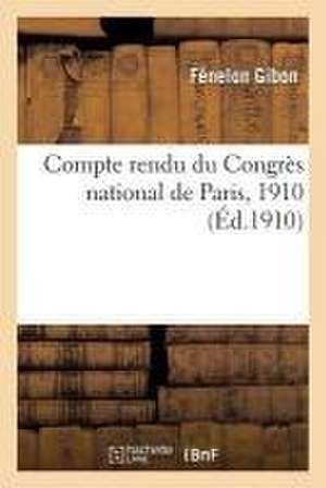 Compte Rendu Du Congrès National de Paris, 1910 de Fénelon Gibon