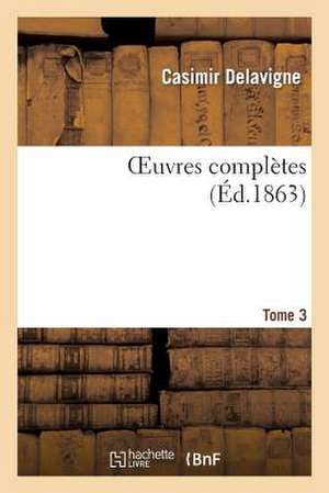 Oeuvres Complètes. T. 3 de Casimir Delavigne