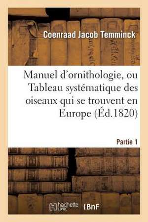 Manuel D'Ornithologie, Ou Tableau Systematique Des Oiseaux Qui Se Trouvent En Europe.Partie 1