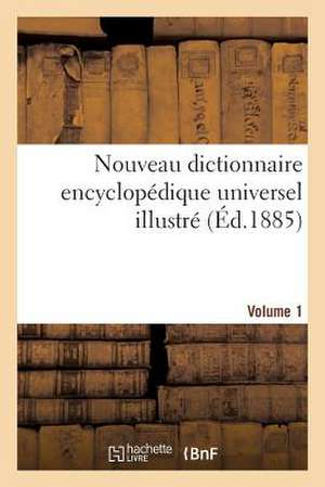 Nouveau Dictionnaire Encyclopedique Universel Illustre. Vol. 1, A-Char de de Trousset J