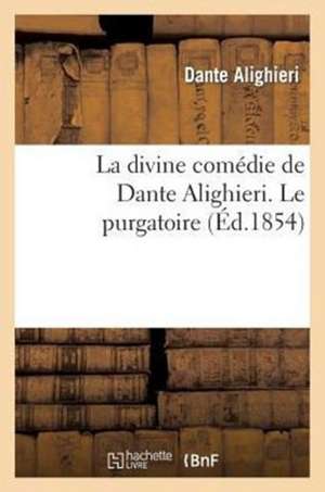 La Divine Comedie de Dante Alighieri. Le Purgatoire