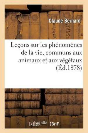 Lecons Sur Les Phenomenes de La Vie, Communs Aux Animaux Et Aux Vegetaux