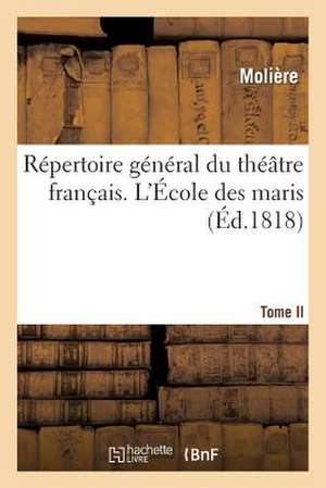 Repertoire General Du Theatre Francais. Tome II. L'Ecole Des Maris