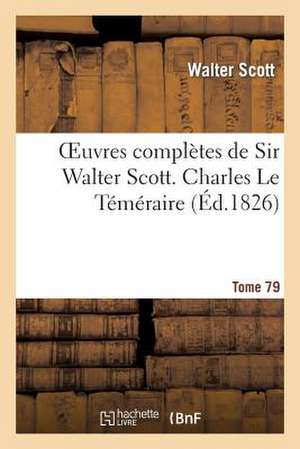 Oeuvres Completes de Sir Walter Scott. Tome 79 Charles Le Temeraire. T3