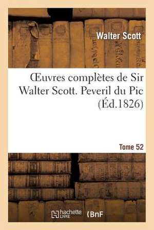 Oeuvres Completes de Sir Walter Scott. Tome 52 Peveril Du PIC. T2