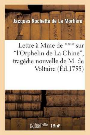 Lettre a Mme de *** Sur "L'orphelin de La Chine," Tragedie Nouvelle de M. de Voltaire