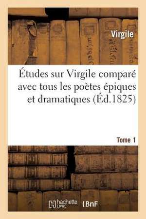 Etudes Sur Virgile Compare Avec Tous Les Poetes Epiques. Tome 1