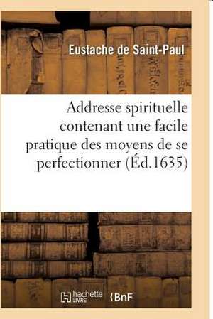 Addresse Spirituelle Contenant Une Facile Pratique Des Moyens de Se Perfectionner