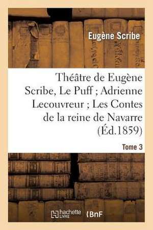 Theatre de Eugene Scribe, Tome 3. Le Puff; Adrienne Lecouvreur; Les Contes de La Reine de Navarre