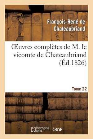 Oeuvres Completes de M. Le Vicomte de Chateaubriand, Tome 22