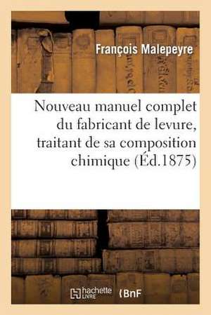 Nouveau Manuel Complet Du Fabricant de Levure, Traitant de Sa Composition Chimique