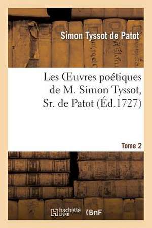 Les Oeuvres Poetiques de M. Simon Tyssot, Sr. de Patot, Tome 2