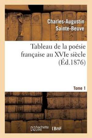 Tableau de La Poesie Francaise Au Xvie Siecle.Tome 1