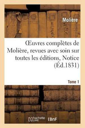 Oeuvres Completes de Moliere, Tome 1. Notice de Moliere