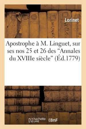 Apostrophe A M. Linguet, Sur Ses Nos 25 Et 26 Des 'Annales Du Xviiie Siecle'