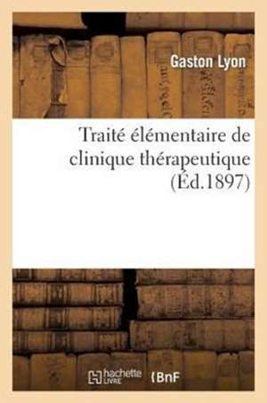 Traite Elementaire de Clinique Therapeutique (Ed.1897) de Lyon-G