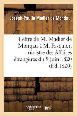 Lettre de M. Madier de Montjau A M. Pasquier, Ministre Des Affaires Etrangeres Du 5 Juin 1820