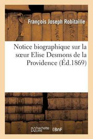 Notice Biographique Sur La Soeur Elise Desmons de La Providence