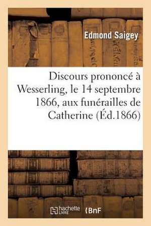 Discours Prononce a Wesserling, Le 14 Septembre 1866, Aux Funerailles de Catherine-Caroline