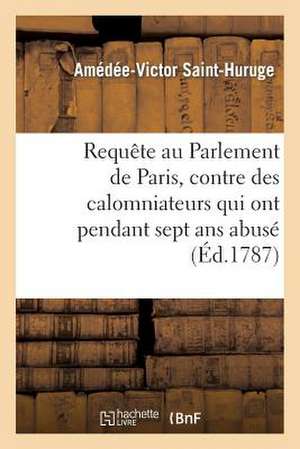 Requete Au Parlement de Paris, Contre Des Calomniateurs Qui Ont Pendant Sept ANS Abuse