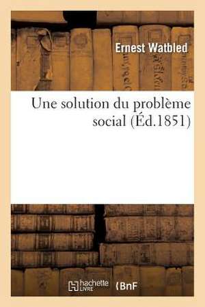 Une Solution Du Problème Social de Watbled-E