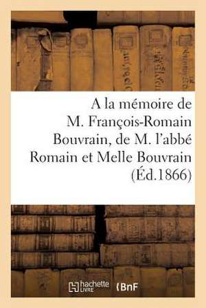 a la Memoire de M. Francois-Romain Bouvrain, de M. L'Abbe Romain Bouvrain Et de Melle Virginie