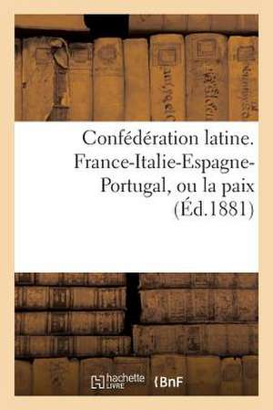 Confederation Latine. France-Italie-Espagne-Portugal, Ou La Paix