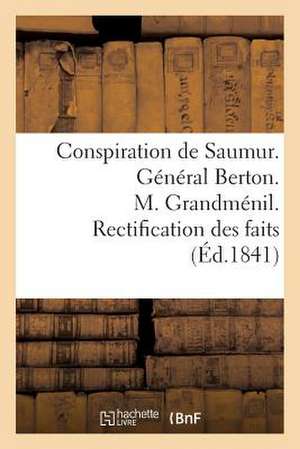 Conspiration de Saumur. General Berton. M. Grandmenil. Rectification Des Faits